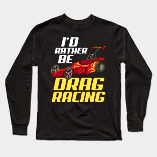 DRAG RACING: I'd Rather Be Drag Racing Gift Long Sleeve T-Shirt